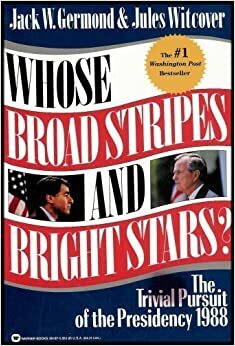 Whose Broad Stripes and Bright Stars?: The Trivial Pursuit of the Presidency 1988 by Jules Witcover, Jack W. Germond