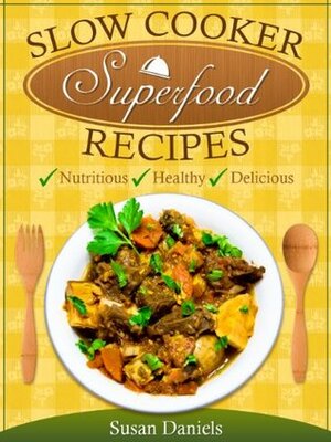 Slow Cooker Superfood Recipes (Healthy Eats) by Susan Daniels