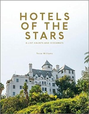 Hotels of the Stars: A-List Haunts and Hideaways by Richard E. Grant, Tessa Williams