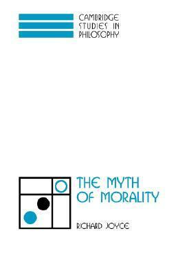 The Myth of Morality by Richard Joyce