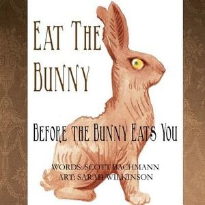 Eat the Bunny: Before the Bunny Eats You by Scott Allan Bachmann