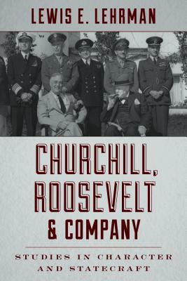 Churchill, Roosevelt & Company: Studies in Character and Statecraft by Lewis Lehrman