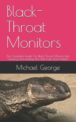 Black- Throat Monitors: The Complete Guide On Black-Throat Monitor Diet, Housing and feeding (For Both Kids And Adults) by Michael George