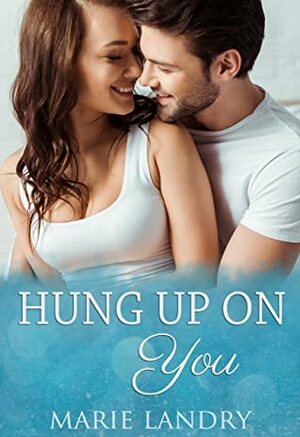 Hung Up on You by Marie Landry