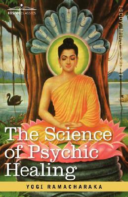 The Science of Psychic Healing by Ramacharaka, Yogi Ramacharaka