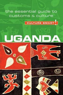 Uganda - Culture Smart!: The Essential Guide to Customs & Culture by Ian Clarke