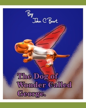 The Dog of Wonder Called George. by John C. Burt