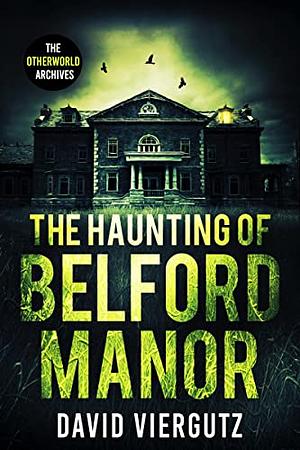 The Haunting of Belford Manor by David Viergutz