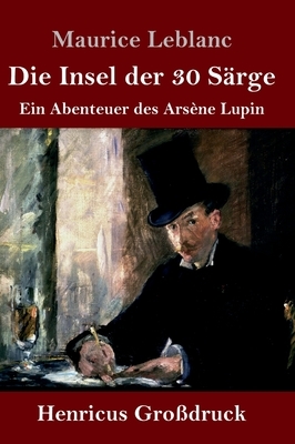 Die Insel der 30 Särge (Großdruck): Ein Abenteuer des Arsène Lupin by Maurice Leblanc