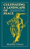 Cultivating a Landscape of Peace: Iroquois-European Encounters in Seventeenth-century America by Matthew Dennis