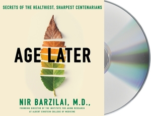 Age Later: Health Span, Life Span, and the New Science of Longevity by Nir Barzilai