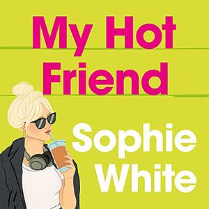 My Hot Friend  by Sophie White