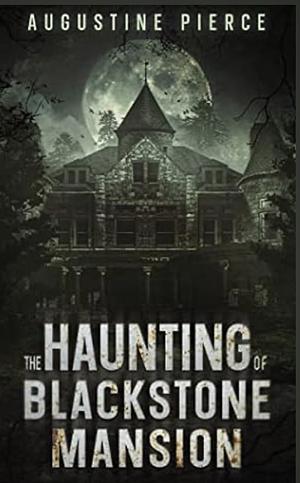 The haunting of Blackstone Mansion  by Augustine Pierce