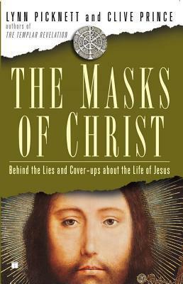 The Masks of Christ: Behind the Lies and Cover-ups About the Life of Jesus by Lynn Picknett, Clive Prince