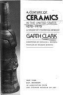 A Century of Ceramics in the United States, 1878-1978: A Study of Its Development, Issue 15333 by Garth Clark