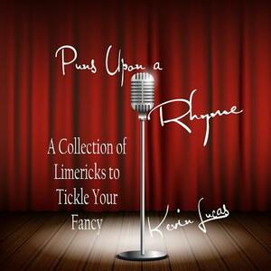 Puns Upon a Rhyme: A Collection of Limericks to Tickle Your Fancy by Kevin Lucas