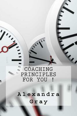 Coaching Principles For You ! by Alexandra Gray