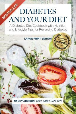 Diabetes and Your Diet: A Diabetes Diet Cookbook with Nutrition and Lifestyle Tips for Reversing Diabetes by Nancy Addison