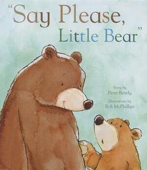 Say Please, Little Bear by Robert McPhillips, Peter Bently