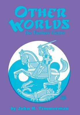 Other Worlds: The Fantasy Genre by John H. Timmerman