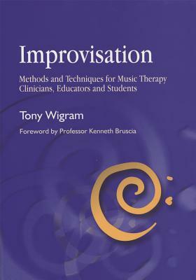 Improvisation: Methods and Techniques for Music Therapy Clinicians, Educators, and Students by Tony Wigram