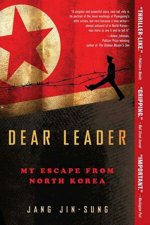 Dear Leader: Poet, Spy, Escapee--A Look Inside North Korea by Jang Jin-sung