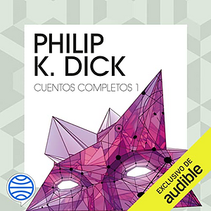 Cuentos completos 1 by Philip K. Dick