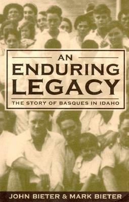An Enduring Legacy: The Story Of Basques In Idaho by Mark Bieter, Mark Bieter