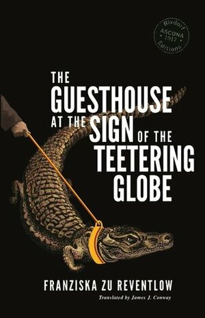 The Guesthouse at the Sign of the Teetering Globe by Franziska Gräfin zu Reventlow, James J. Conway, Cara Schwartz