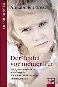 Der Teufel vor meiner Tür: Zehn Jahre missbraucht und manipuliert. Wie ich der Hölle meiner Kindheit entkam by Annabelle Forest