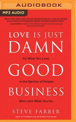 Love Is Just Damn Good Business: Do What You Love in the Service of People Who Love What You Do by Steve Farber