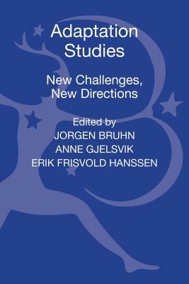 Adaptation Studies: New Challenges, New Directions by Eirik Frisvold Hanssen, Jørgen Bruhn, Anne Gjelsvik