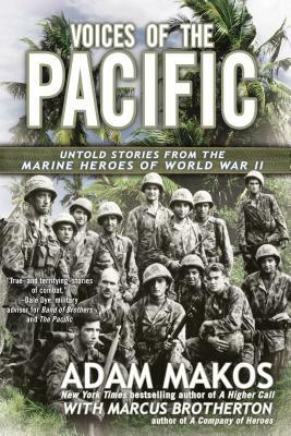 Voices of the Pacific: Untold Stories from the Marine Heroes of World War II by Adam Makos, Marcus Brotherton