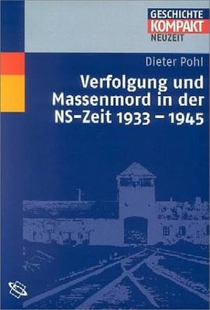 Verfolgung und Massenmord in der NS-Zeit 1933-1945 by Dieter Pohl