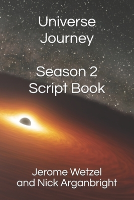 Universe Journey Season 2 Script Book by Jerome Wetzel, Nick Arganbright