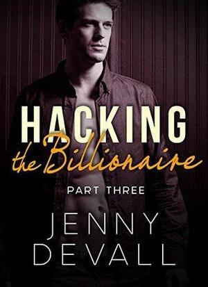Hacking the Billionaire: Part 3 by Jenny Devall