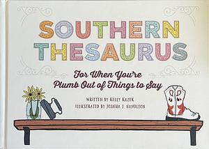 Southern Thesaurus: For When You're Plumb Out of Things to Say by Kelly Kazek