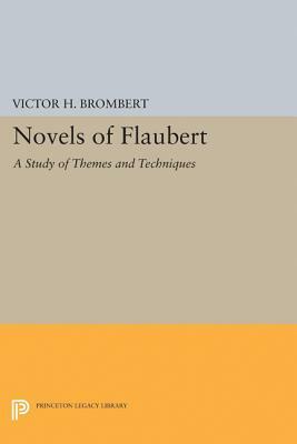 Novels of Flaubert: A Study of Themes and Techniques by Victor H. Brombert