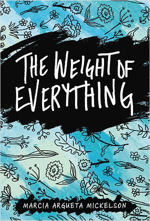 The Weight of Everything by Marcia Argueta Mickelson