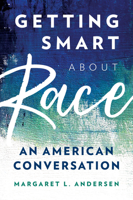 Getting Smart about Race: An American Conversation by Margaret L. Andersen