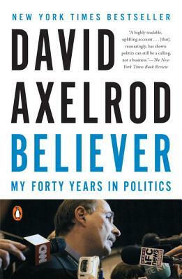 Believer: My Forty Years in Politics by David Axelrod