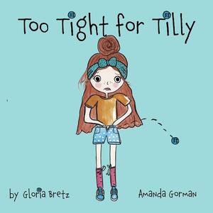 Too Tight for Tilly by Amanda Gorman, Gloria Bretz