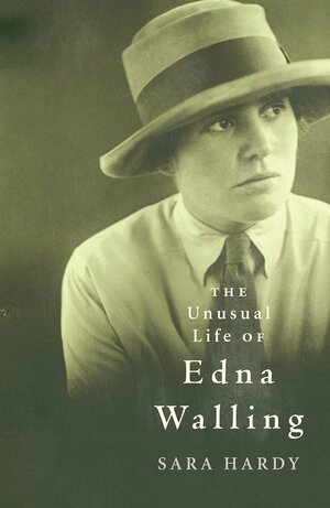 The Unusual Life of Edna Walling by Sara Hardy