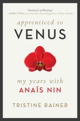 Apprenticed to Venus: My Years with Anaïs Nin by Tristine Rainer