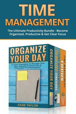 Time Management: The Ultimate Productivity Bundle - Become Organized, Productive & Get Clear Focus by Dane Taylor