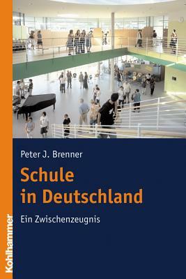 Schule in Deutschland: Ein Zwischenzeugnis by Peter J. Brenner