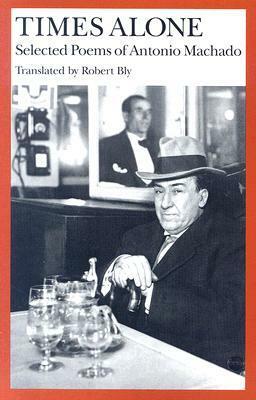 Times Alone: Selected Poems of Antonio Machado by Antonio Machado