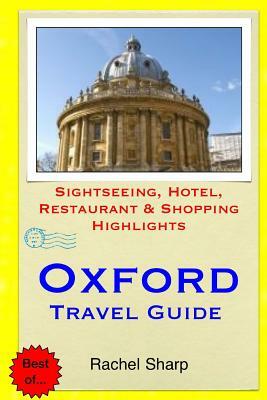 Oxford Travel Guide: Sightseeing, Hotel, Restaurant & Shopping Highlights by Rachel Sharp