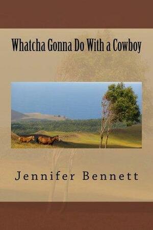 Whatcha Gonna Do With a Cowboy by Jennifer Bennett