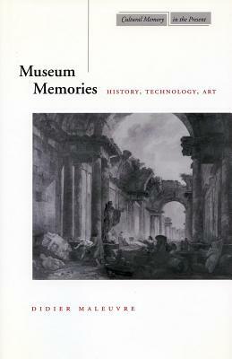 Museum Memories: History, Technology, Art by Didier Maleuvre